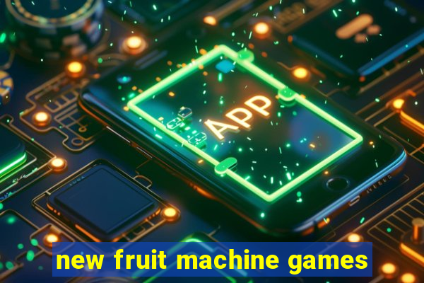 new fruit machine games