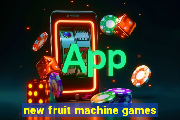 new fruit machine games