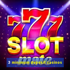 3 minimum deposit casinos