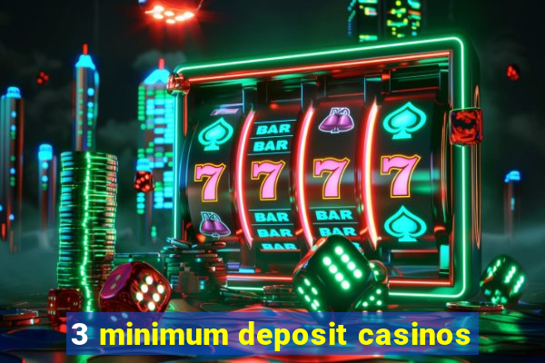 3 minimum deposit casinos