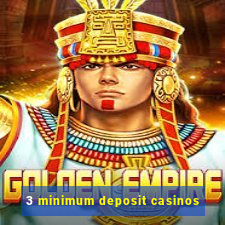 3 minimum deposit casinos