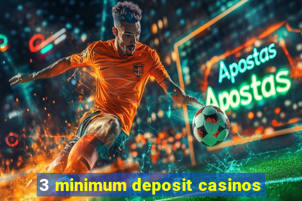 3 minimum deposit casinos