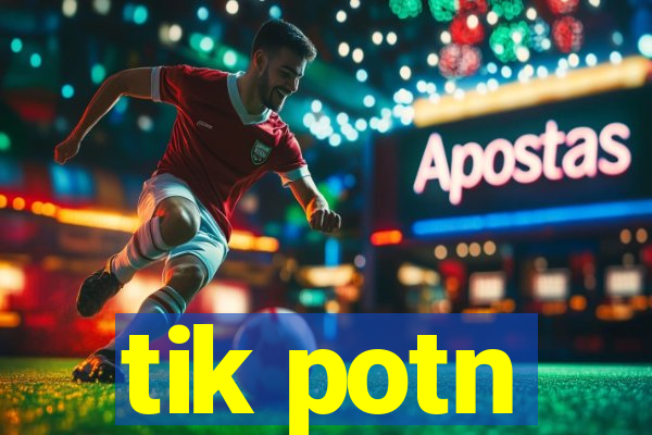 tik potn