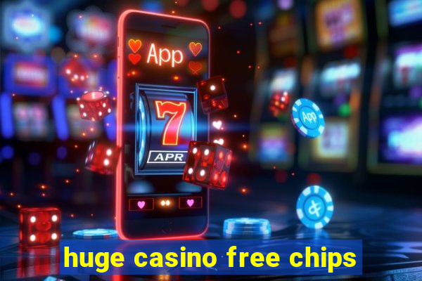 huge casino free chips