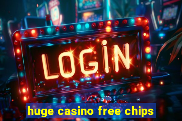 huge casino free chips