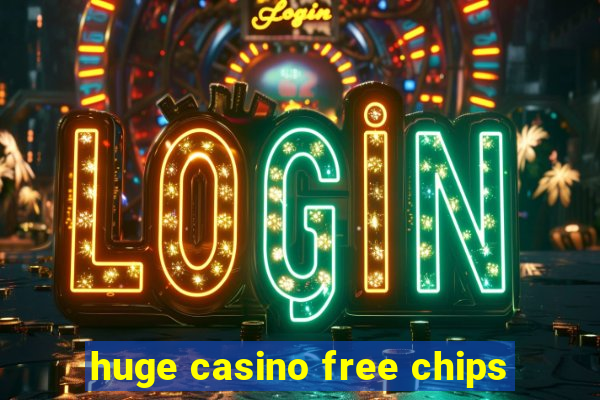 huge casino free chips