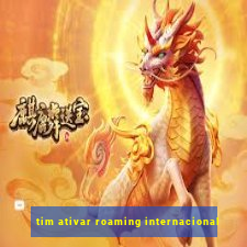 tim ativar roaming internacional