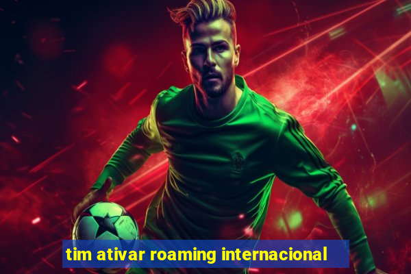 tim ativar roaming internacional