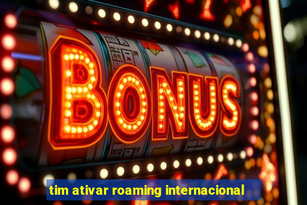 tim ativar roaming internacional