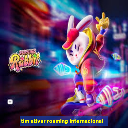 tim ativar roaming internacional