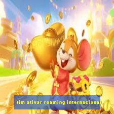 tim ativar roaming internacional