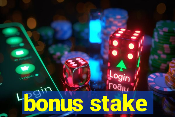 bonus stake