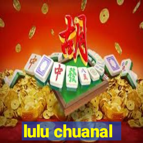 lulu chuanal