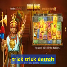 trick trick detroit