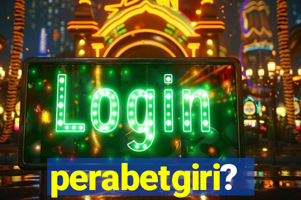 perabetgiri?