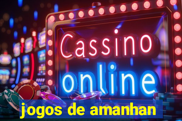 jogos de amanhan