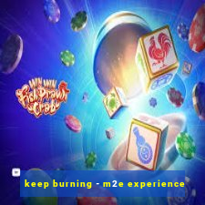 keep burning - m2e experience