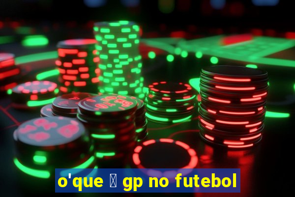 o'que 茅 gp no futebol