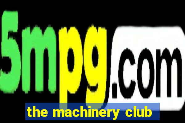 the machinery club