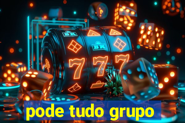 pode tudo grupo