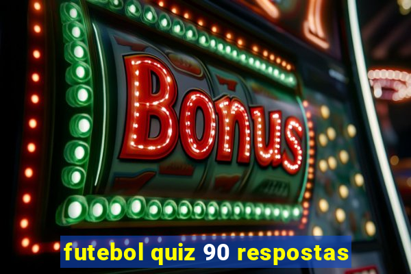 futebol quiz 90 respostas