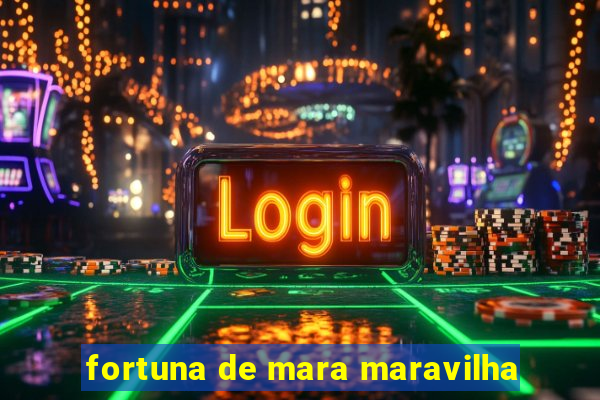 fortuna de mara maravilha