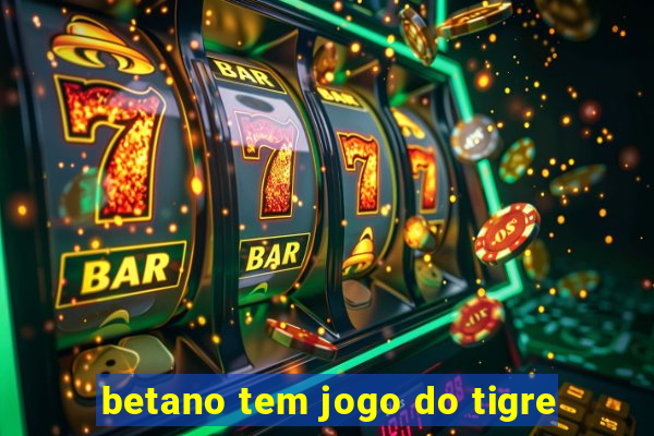 betano tem jogo do tigre