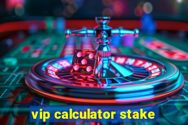 vip calculator stake