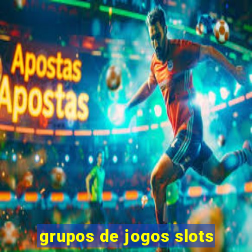 grupos de jogos slots