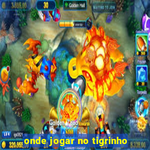 onde jogar no tigrinho