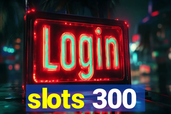 slots 300