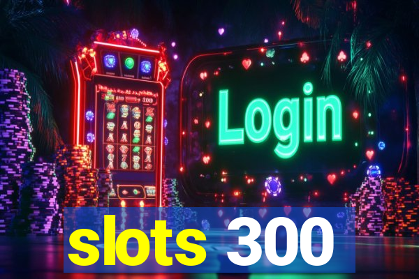 slots 300