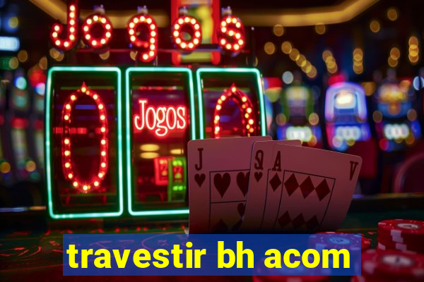 travestir bh acom