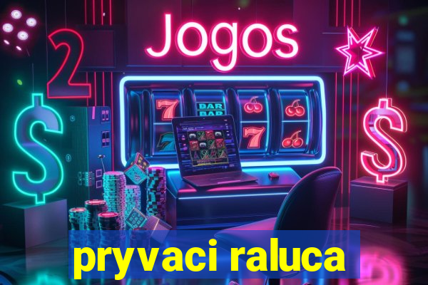 pryvaci raluca