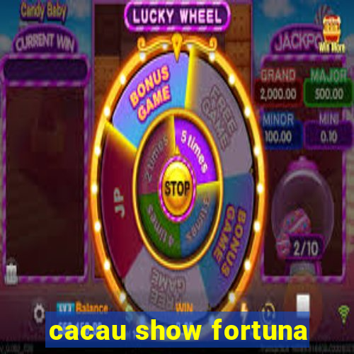 cacau show fortuna