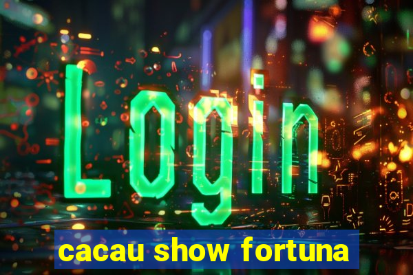 cacau show fortuna