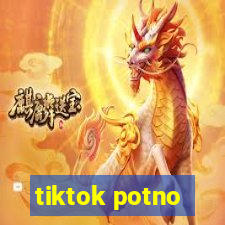 tiktok potno