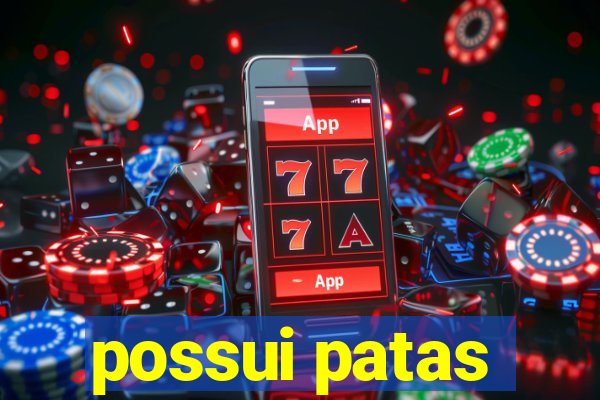 possui patas