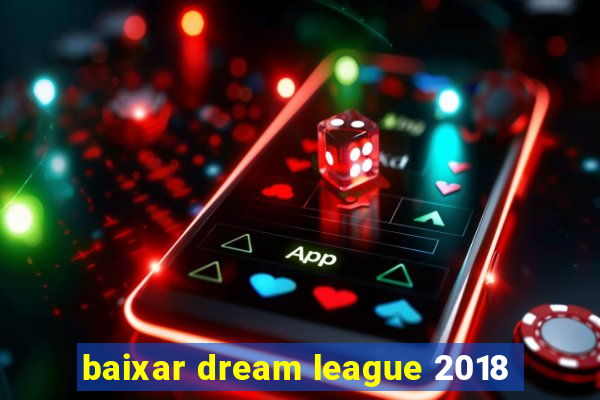 baixar dream league 2018