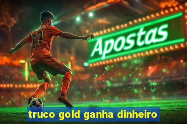 truco gold ganha dinheiro