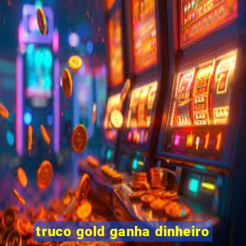 truco gold ganha dinheiro