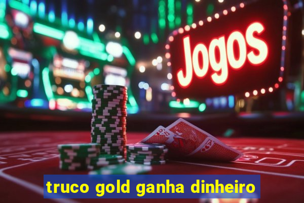 truco gold ganha dinheiro