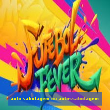 auto sabotagem ou autossabotagem