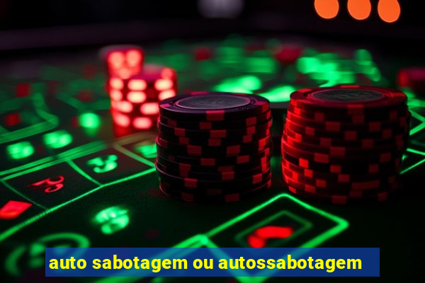 auto sabotagem ou autossabotagem