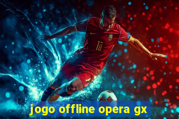 jogo offline opera gx