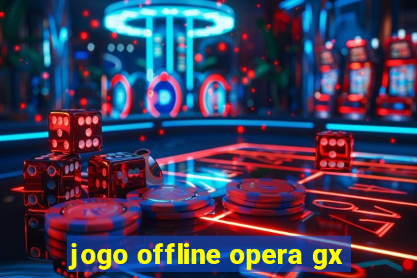 jogo offline opera gx