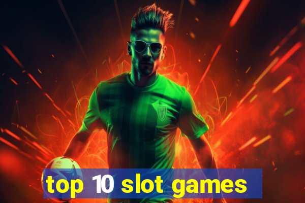 top 10 slot games