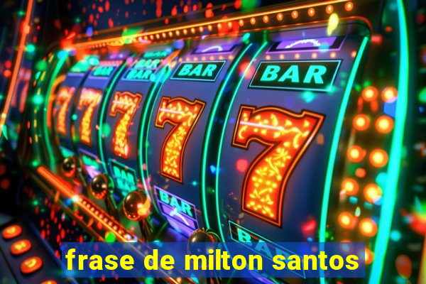 frase de milton santos