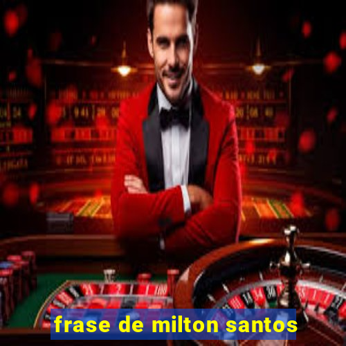 frase de milton santos