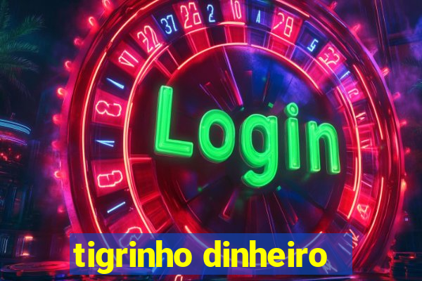 tigrinho dinheiro